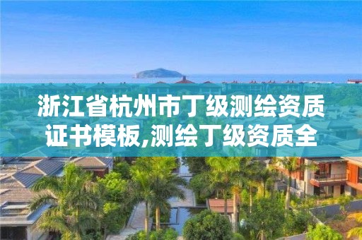 浙江省杭州市丁級(jí)測(cè)繪資質(zhì)證書模板,測(cè)繪丁級(jí)資質(zhì)全套申請(qǐng)文件。