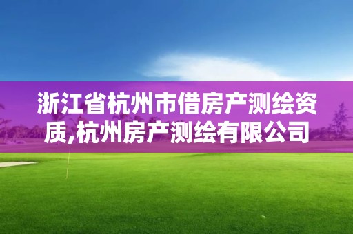 浙江省杭州市借房產測繪資質,杭州房產測繪有限公司