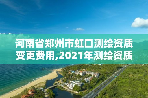 河南省鄭州市虹口測繪資質變更費用,2021年測繪資質改革新標準。