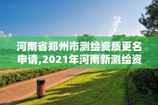 河南省鄭州市測繪資質更名申請,2021年河南新測繪資質辦理