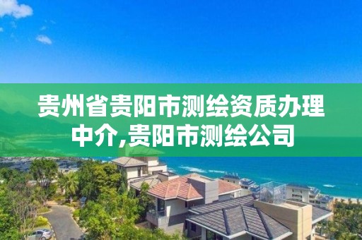 貴州省貴陽市測繪資質辦理中介,貴陽市測繪公司