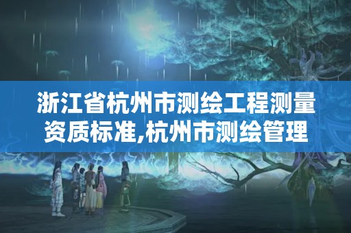 浙江省杭州市測繪工程測量資質標準,杭州市測繪管理服務平臺