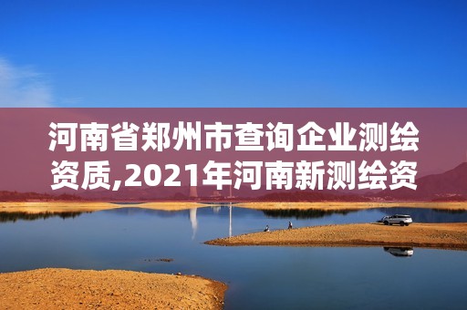 河南省鄭州市查詢企業(yè)測繪資質,2021年河南新測繪資質辦理