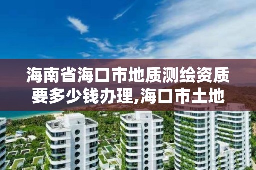 海南省海口市地質測繪資質要多少錢辦理,海口市土地測繪院待遇