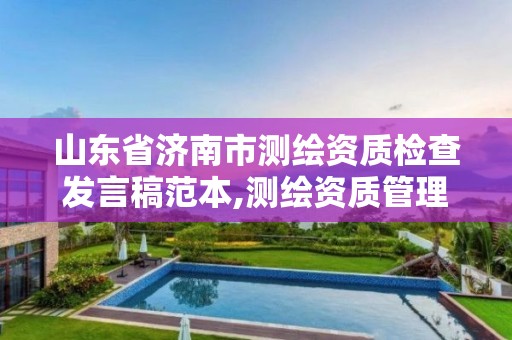 山東省濟南市測繪資質檢查發言稿范本,測繪資質管理單位建設廳。