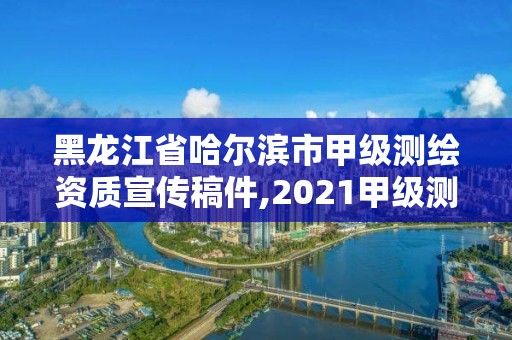 黑龍江省哈爾濱市甲級測繪資質宣傳稿件,2021甲級測繪資質延期公告