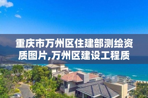 重慶市萬州區住建部測繪資質圖片,萬州區建設工程質量檢測中心