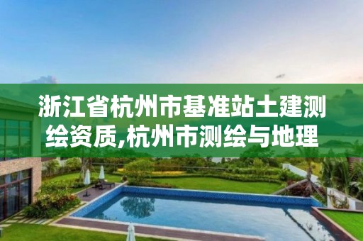 浙江省杭州市基準站土建測繪資質(zhì),杭州市測繪與地理信息行業(yè)協(xié)會