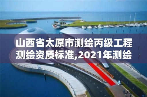 山西省太原市測繪丙級工程測繪資質標準,2021年測繪資質丙級申報條件