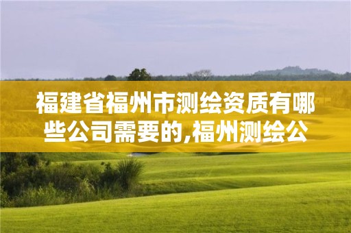 福建省福州市測繪資質有哪些公司需要的,福州測繪公司招聘