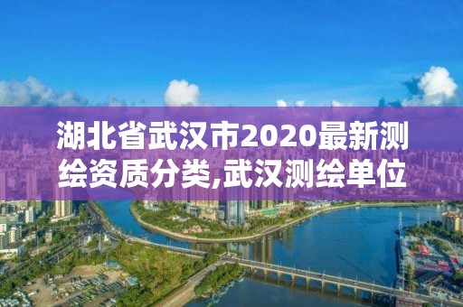 湖北省武漢市2020最新測繪資質分類,武漢測繪單位