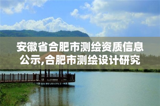 安徽省合肥市測繪資質信息公示,合肥市測繪設計研究院官網