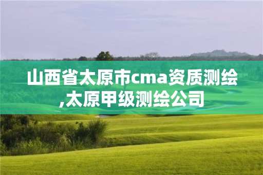 山西省太原市cma資質測繪,太原甲級測繪公司