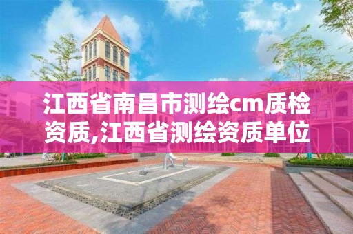 江西省南昌市測繪cm質檢資質,江西省測繪資質單位公示名單