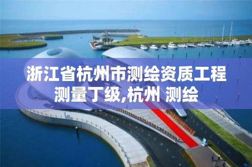 浙江省杭州市測繪資質工程測量丁級,杭州 測繪