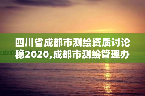 四川省成都市測繪資質討論穩2020,成都市測繪管理辦公室