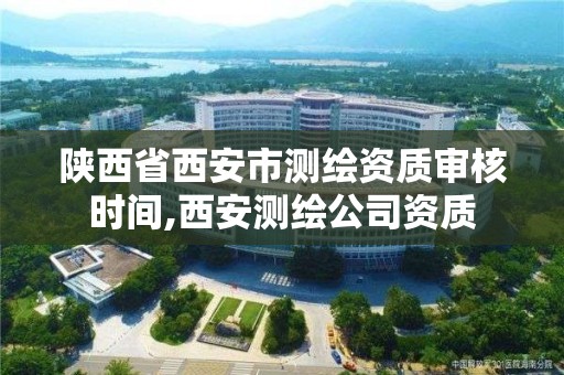 陜西省西安市測繪資質審核時間,西安測繪公司資質