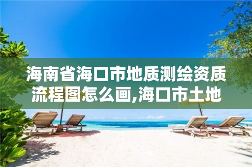 海南省海口市地質測繪資質流程圖怎么畫,海口市土地測繪院待遇。