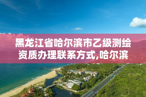 黑龍江省哈爾濱市乙級測繪資質辦理聯系方式,哈爾濱市測繪院。