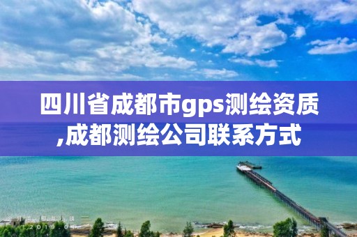 四川省成都市gps測繪資質,成都測繪公司聯系方式