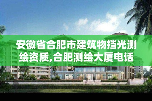 安徽省合肥市建筑物擋光測繪資質,合肥測繪大廈電話。