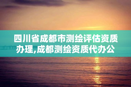 四川省成都市測繪評估資質辦理,成都測繪資質代辦公司