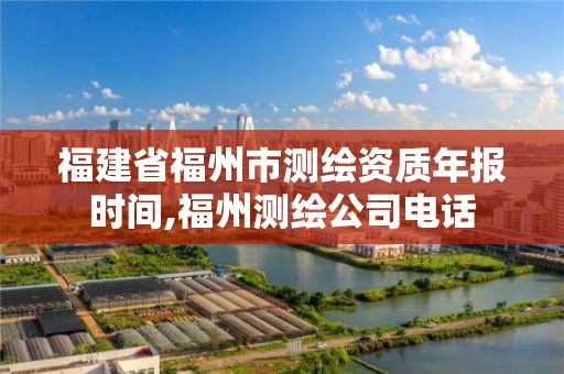 福建省福州市測繪資質(zhì)年報時間,福州測繪公司電話