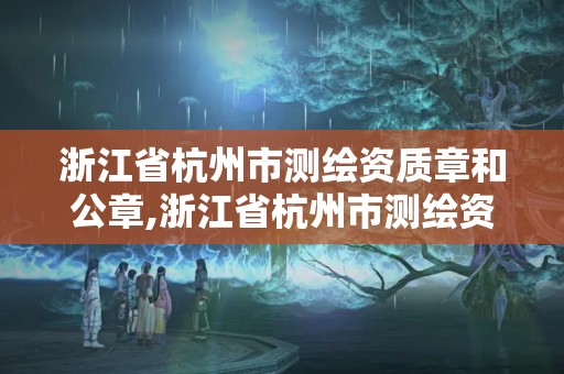 浙江省杭州市測繪資質(zhì)章和公章,浙江省杭州市測繪資質(zhì)章和公章一樣嗎