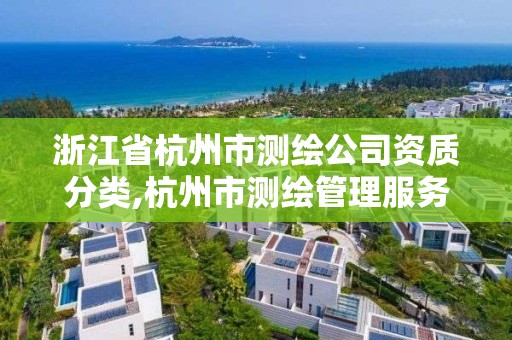 浙江省杭州市測繪公司資質(zhì)分類,杭州市測繪管理服務(wù)平臺