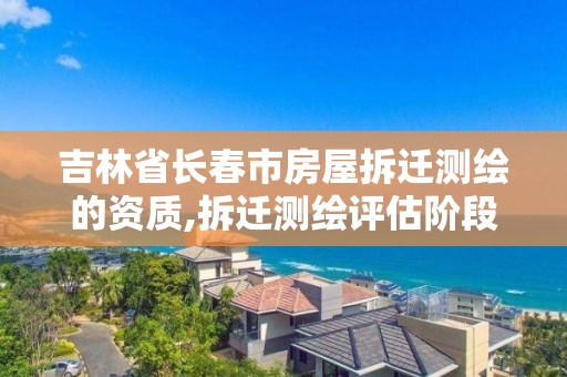 吉林省長春市房屋拆遷測繪的資質,拆遷測繪評估階段