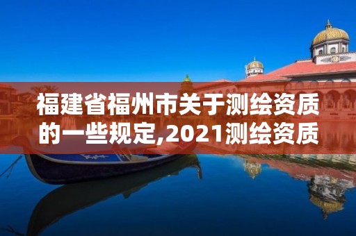 福建省福州市關于測繪資質的一些規定,2021測繪資質延期公告福建省。