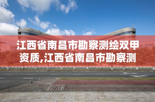 江西省南昌市勘察測繪雙甲資質,江西省南昌市勘察測繪雙甲資質企業