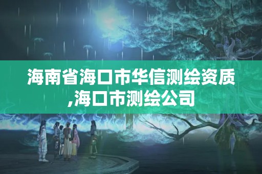 海南省海口市華信測繪資質,海口市測繪公司