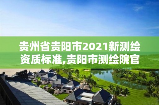 貴州省貴陽市2021新測繪資質標準,貴陽市測繪院官網