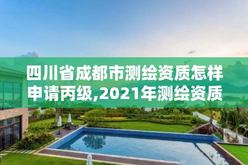 四川省成都市測繪資質怎樣申請丙級,2021年測繪資質丙級申報條件