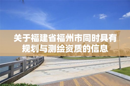 關于福建省福州市同時具有規劃與測繪資質的信息