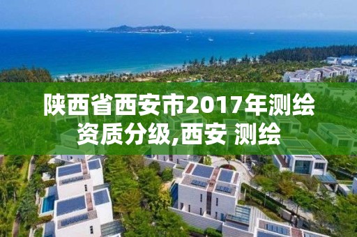 陜西省西安市2017年測繪資質分級,西安 測繪