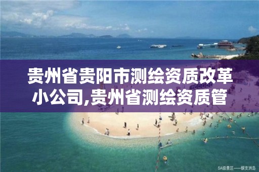 貴州省貴陽市測繪資質改革小公司,貴州省測繪資質管理條例。