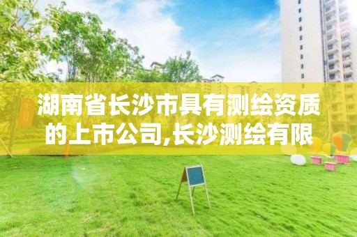 湖南省長沙市具有測繪資質(zhì)的上市公司,長沙測繪有限公司是國企嗎