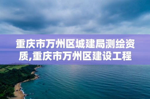 重慶市萬州區城建局測繪資質,重慶市萬州區建設工程質量監督站檢測中心