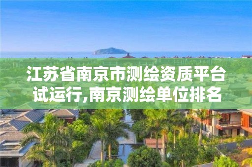 江蘇省南京市測繪資質平臺試運行,南京測繪單位排名