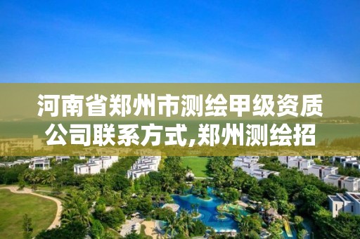 河南省鄭州市測繪甲級資質公司聯系方式,鄭州測繪招聘信息。