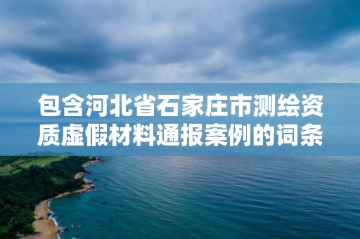 包含河北省石家莊市測繪資質虛假材料通報案例的詞條