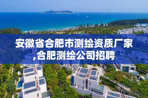 安徽省合肥市測繪資質廠家,合肥測繪公司招聘