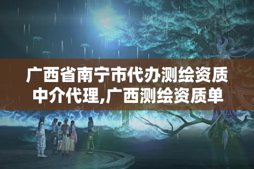 廣西省南寧市代辦測繪資質中介代理,廣西測繪資質單位。