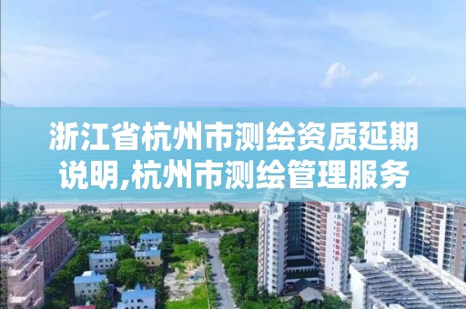 浙江省杭州市測繪資質延期說明,杭州市測繪管理服務平臺