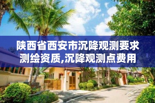 陜西省西安市沉降觀測要求測繪資質,沉降觀測點費用誰出