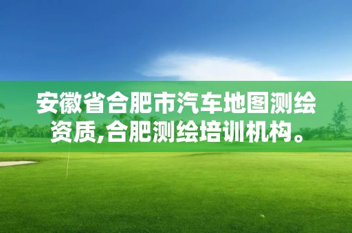 安徽省合肥市汽車地圖測繪資質(zhì),合肥測繪培訓(xùn)機(jī)構(gòu)。