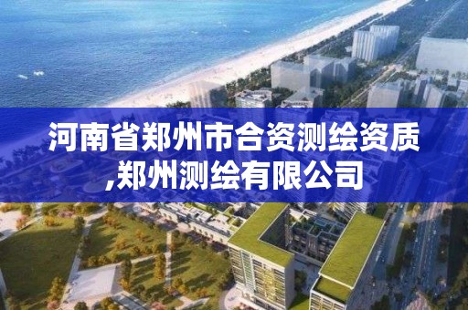 河南省鄭州市合資測繪資質(zhì),鄭州測繪有限公司