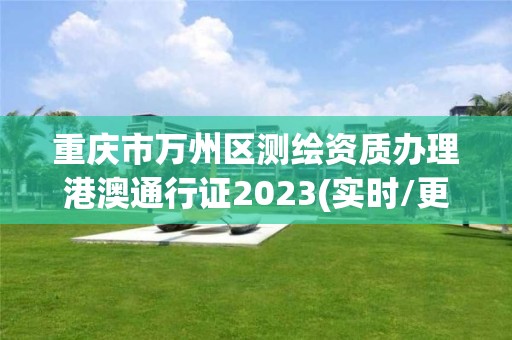 重慶市萬州區測繪資質辦理港澳通行證2023(實時/更新中)